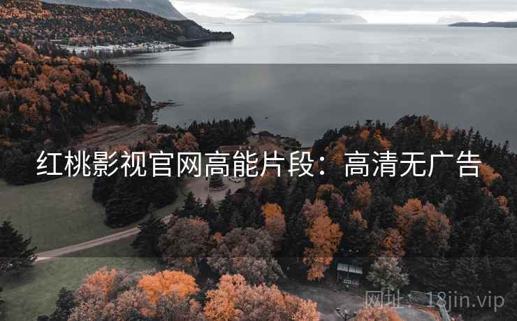 红桃影视官网高能片段：高清无广告