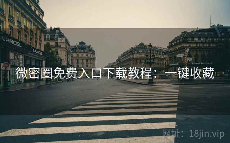 微密圈免费入口下载教程：一键收藏