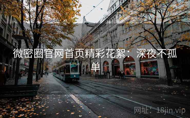 微密圈官网首页精彩花絮：深夜不孤单