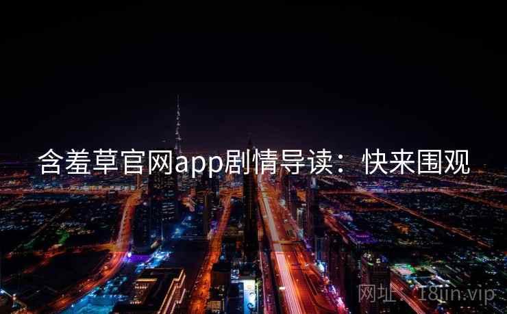含羞草官网app剧情导读：快来围观