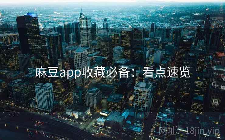 麻豆app收藏必备:看点速览 麻豆app收藏必备:看点速览